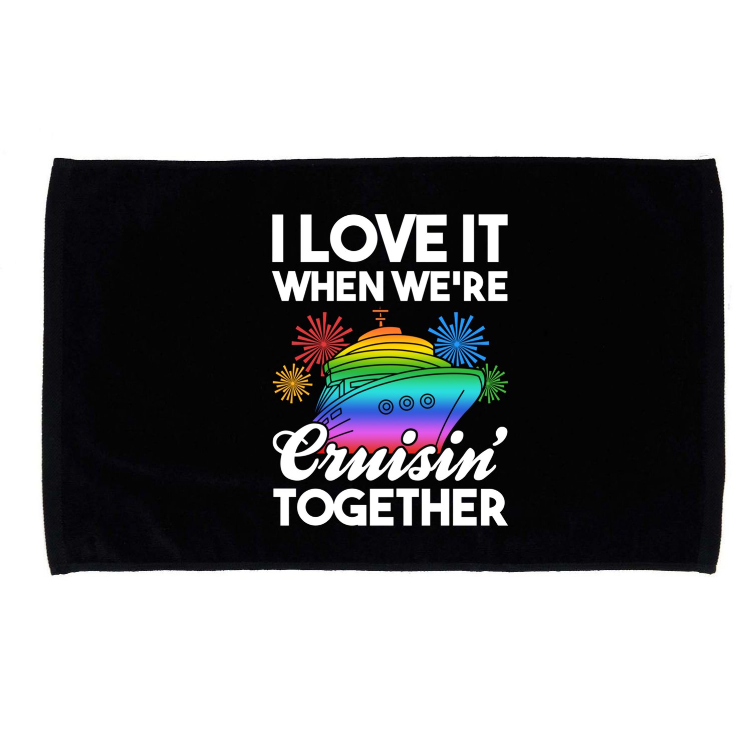 I Love It When We're Cruisin' Together Fun Cruising Trip Cool Gift Microfiber Hand Towel