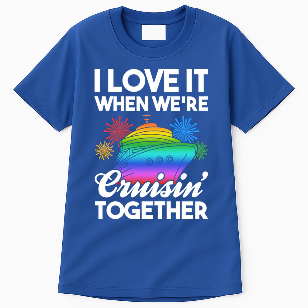 I Love It When We're Cruisin' Together Fun Cruising Trip Cool Gift Tall T-Shirt