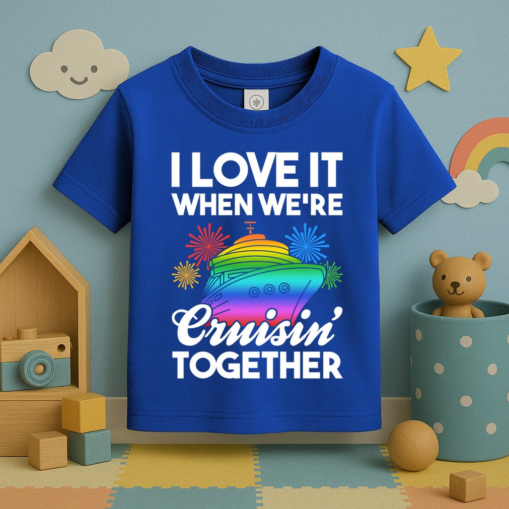 I Love It When We're Cruisin' Together Fun Cruising Trip Cool Gift Toddler T-Shirt