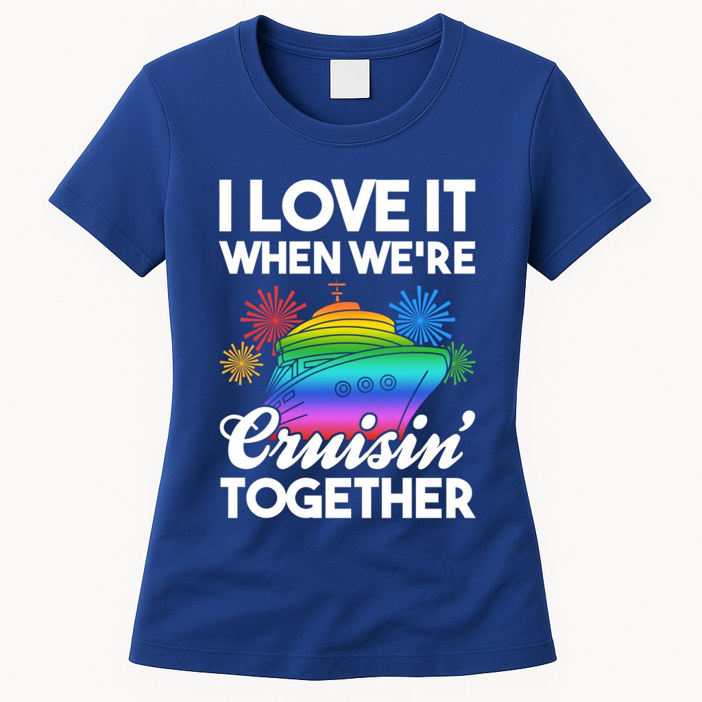 I Love It When We're Cruisin' Together Fun Cruising Trip Cool Gift Womens T-Shirt