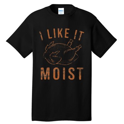 I Like It Moist Roasted Turkey Funny Thanksgiving Leg Day Tall T-Shirt