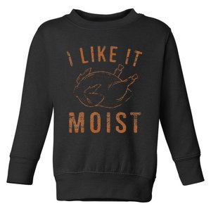 I Like It Moist Roasted Turkey Funny Thanksgiving Leg Day Toddler Sweatshirt