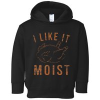 I Like It Moist Roasted Turkey Funny Thanksgiving Leg Day Toddler Hoodie