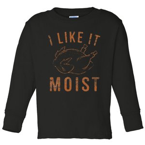 I Like It Moist Roasted Turkey Funny Thanksgiving Leg Day Toddler Long Sleeve Shirt