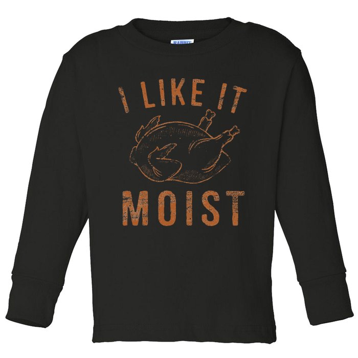 I Like It Moist Roasted Turkey Funny Thanksgiving Leg Day Toddler Long Sleeve Shirt