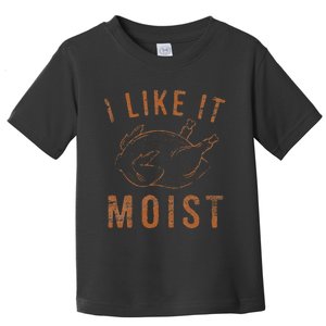 I Like It Moist Roasted Turkey Funny Thanksgiving Leg Day Toddler T-Shirt