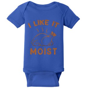 I Like It Moist Roasted Turkey Funny Thanksgiving Leg Day Cool Gift Baby Bodysuit