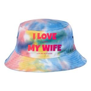 I Love It When My Wife Lets Me Go Fishing Funny DadS Saying Funny Gift Tie Dye Newport Bucket Hat