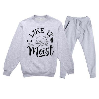 I Like It Moist Funny Thanksgiving Turkey Leg Day Premium Crewneck Sweatsuit Set