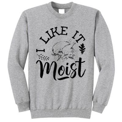 I Like It Moist Funny Thanksgiving Turkey Leg Day Tall Sweatshirt