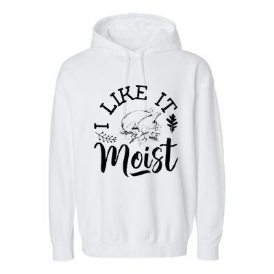 I Like It Moist Funny Thanksgiving Turkey Leg Day Garment-Dyed Fleece Hoodie