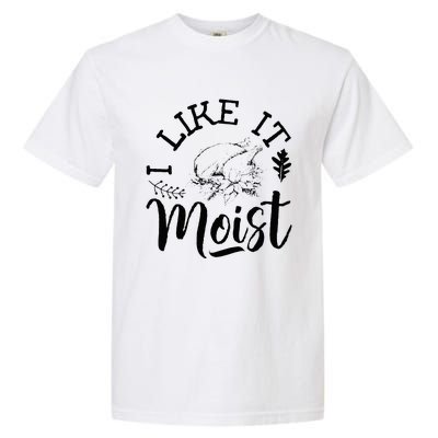 I Like It Moist Funny Thanksgiving Turkey Leg Day Garment-Dyed Heavyweight T-Shirt