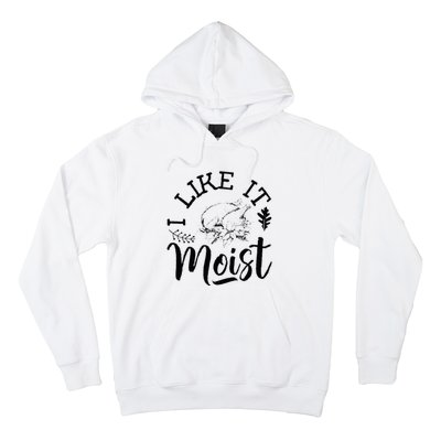 I Like It Moist Funny Thanksgiving Turkey Leg Day Hoodie