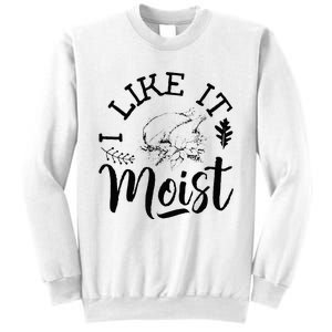 I Like It Moist Funny Thanksgiving Turkey Leg Day Sweatshirt