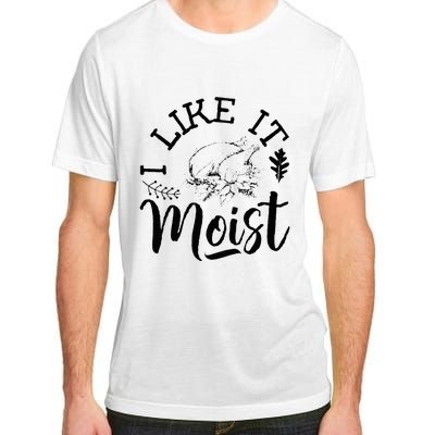 I Like It Moist Funny Thanksgiving Turkey Leg Day Adult ChromaSoft Performance T-Shirt