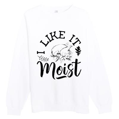 I Like It Moist Funny Thanksgiving Turkey Leg Day Premium Crewneck Sweatshirt