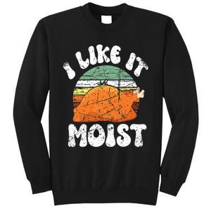 I Like It Moist, Funny Thanksgiving Costume Turkey Leg Day Tall Sweatshirt