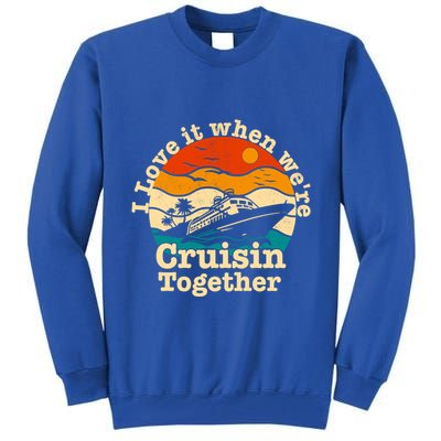 I Love It When We're Cruisin Together Cruising Lover Cruiser Funny Gift Tall Sweatshirt