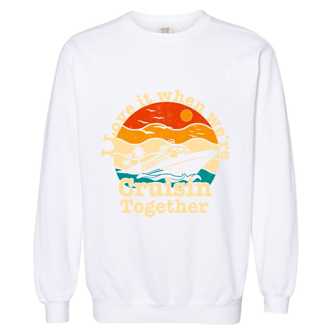 I Love It When We're Cruisin Together Cruising Lover Cruiser Funny Gift Garment-Dyed Sweatshirt