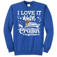 I Love It When We're Cruisin Together Cruising Ocean Life Gift Tall Sweatshirt