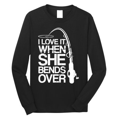 I Love It When She Bends Over Funny Fishing Long Sleeve Shirt