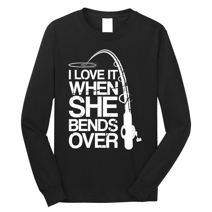 I Love It When She Bends Over Funny Fishing Long Sleeve Shirt