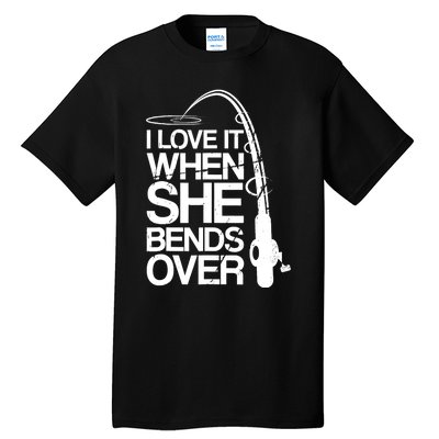 I Love It When She Bends Over Funny Fishing Tall T-Shirt