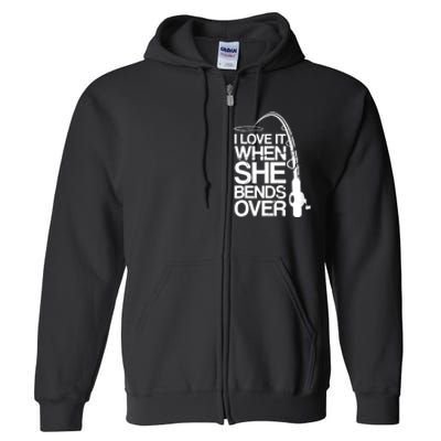 I Love It When She Bends Over Funny Fishing Full Zip Hoodie