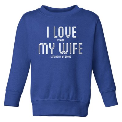 I Love It When My Wife Lets Me Fly My Drone For Dad Husband Gift Toddler Sweatshirt