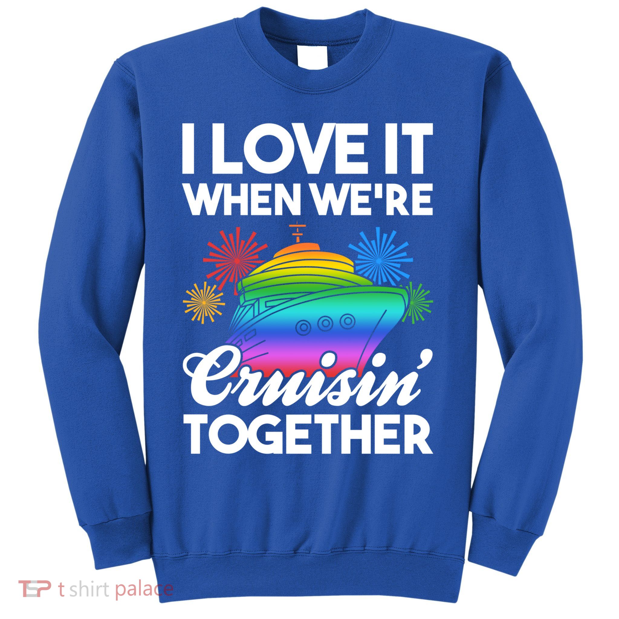 I Love It When We're Cruisin' Together Fun Cruising Trip Gift Sweatshirt
