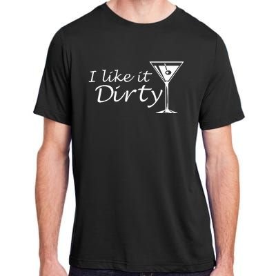 I Like It Dirty Martini Funny Love Gift Adult ChromaSoft Performance T-Shirt