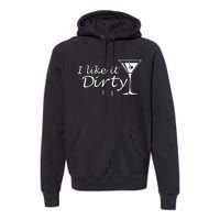 I Like It Dirty Martini Funny Love Gift Premium Hoodie