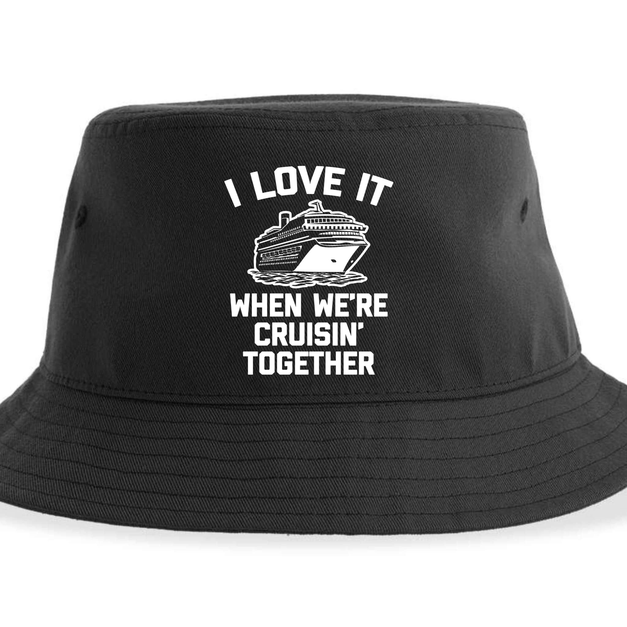I Love It When We're Cruisin' Together Funny Family Cruise Gift Sustainable Bucket Hat