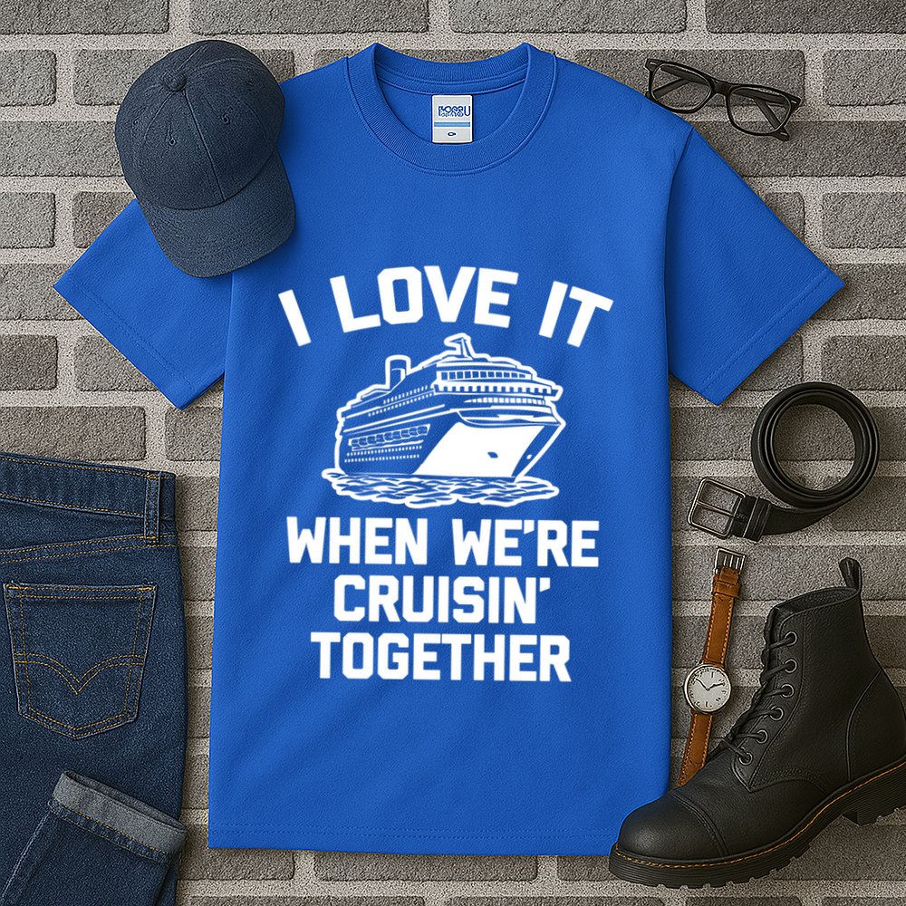 I Love It When We're Cruisin' Together Funny Family Cruise Gift Tall T-Shirt