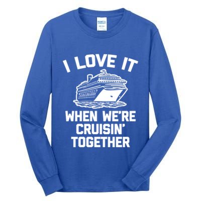 I Love It When We're Cruisin' Together Funny Family Cruise Gift Tall Long Sleeve T-Shirt