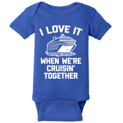 I Love It When We're Cruisin' Together Funny Family Cruise Gift Baby Bodysuit