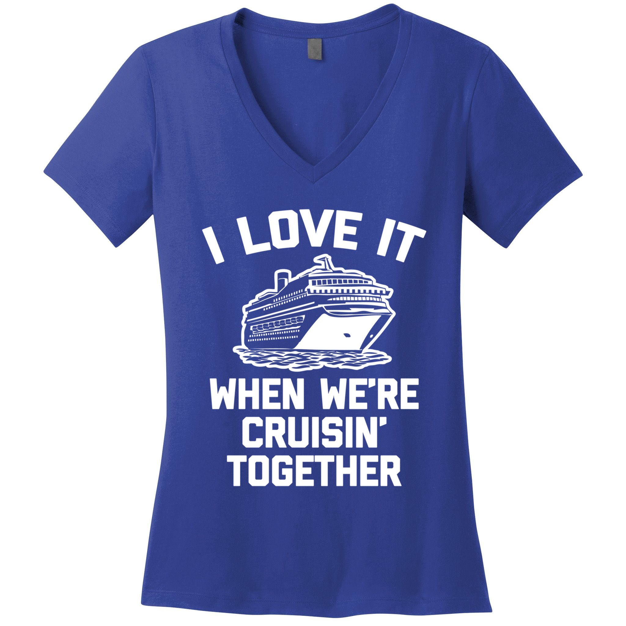 I Love It When We're Cruisin' Together Funny Family Cruise Gift Women's V-Neck T-Shirt