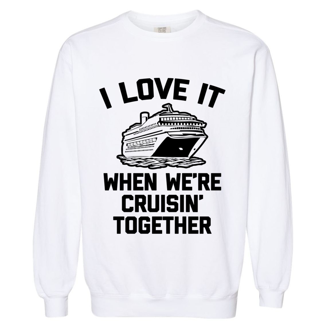 I Love It When We're Cruisin' Together Funny Family Cruise Gift Garment-Dyed Sweatshirt