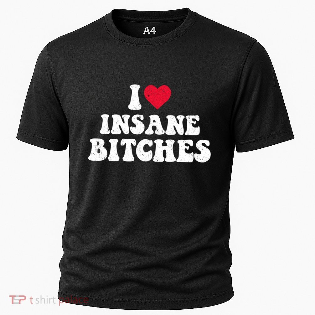 I Love Insane Bitches Funny Sarcastic Performance Shirt