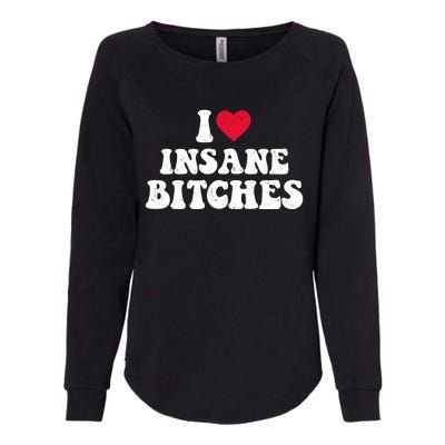 I Love Insane Bitches Funny Sarcastic Womens California Wash Sweatshirt