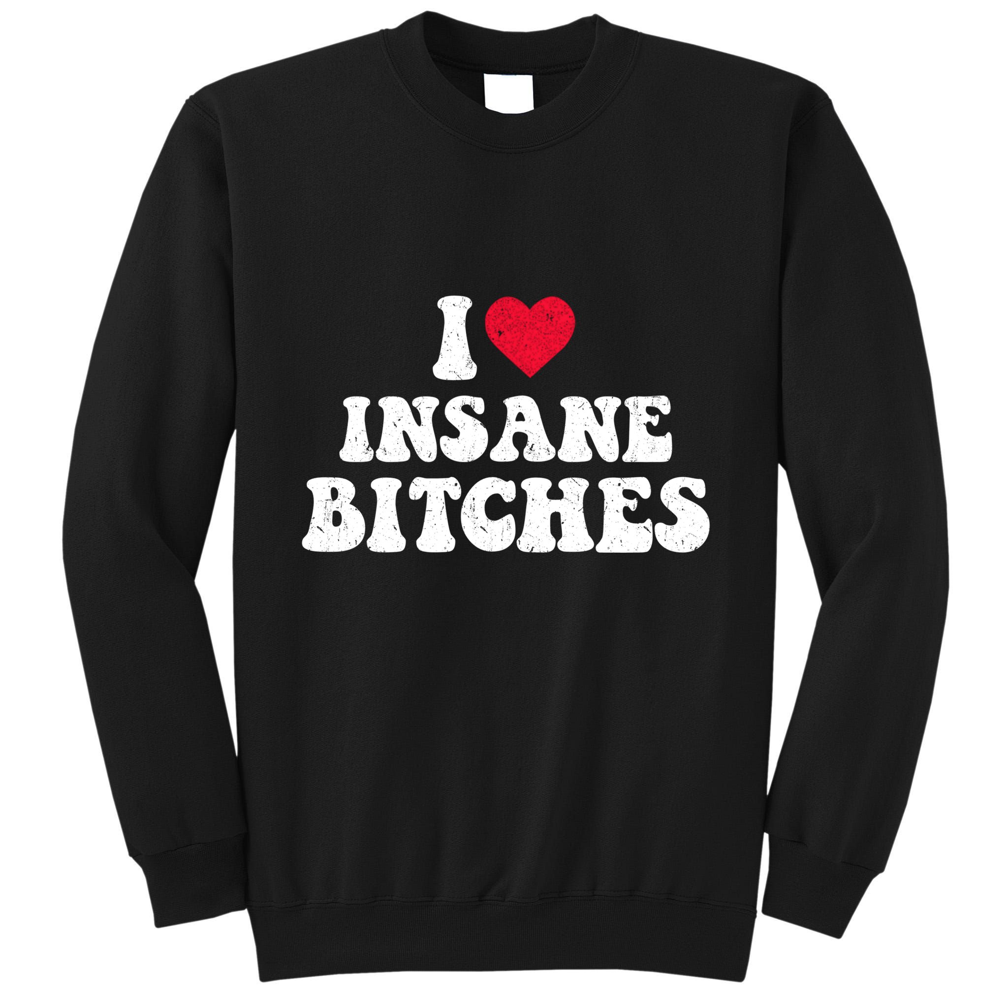 I Love Insane Bitches Funny Sarcastic Tall Sweatshirt