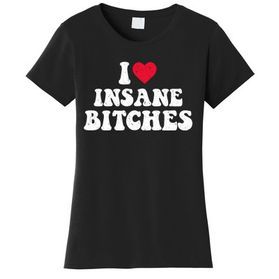 I Love Insane Bitches Funny Sarcastic Women's T-Shirt