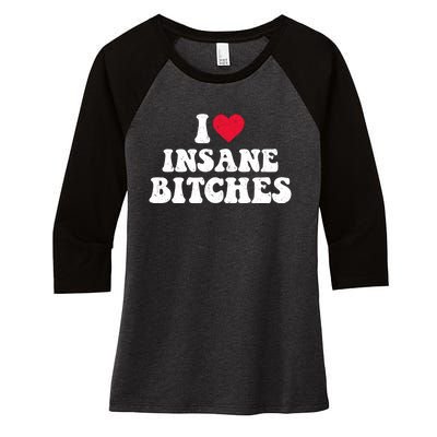 I Love Insane Bitches Funny Sarcastic Women's Tri-Blend 3/4-Sleeve Raglan Shirt