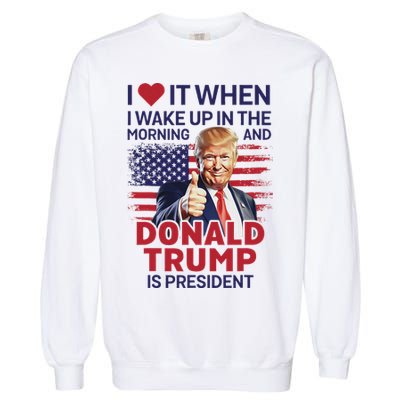 I Love It When I Wake Up And Trump Is President Funny Trump Garment-Dyed Sweatshirt