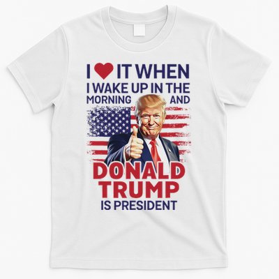 I Love It When I Wake Up And Trump Is President Funny Trump T-Shirt