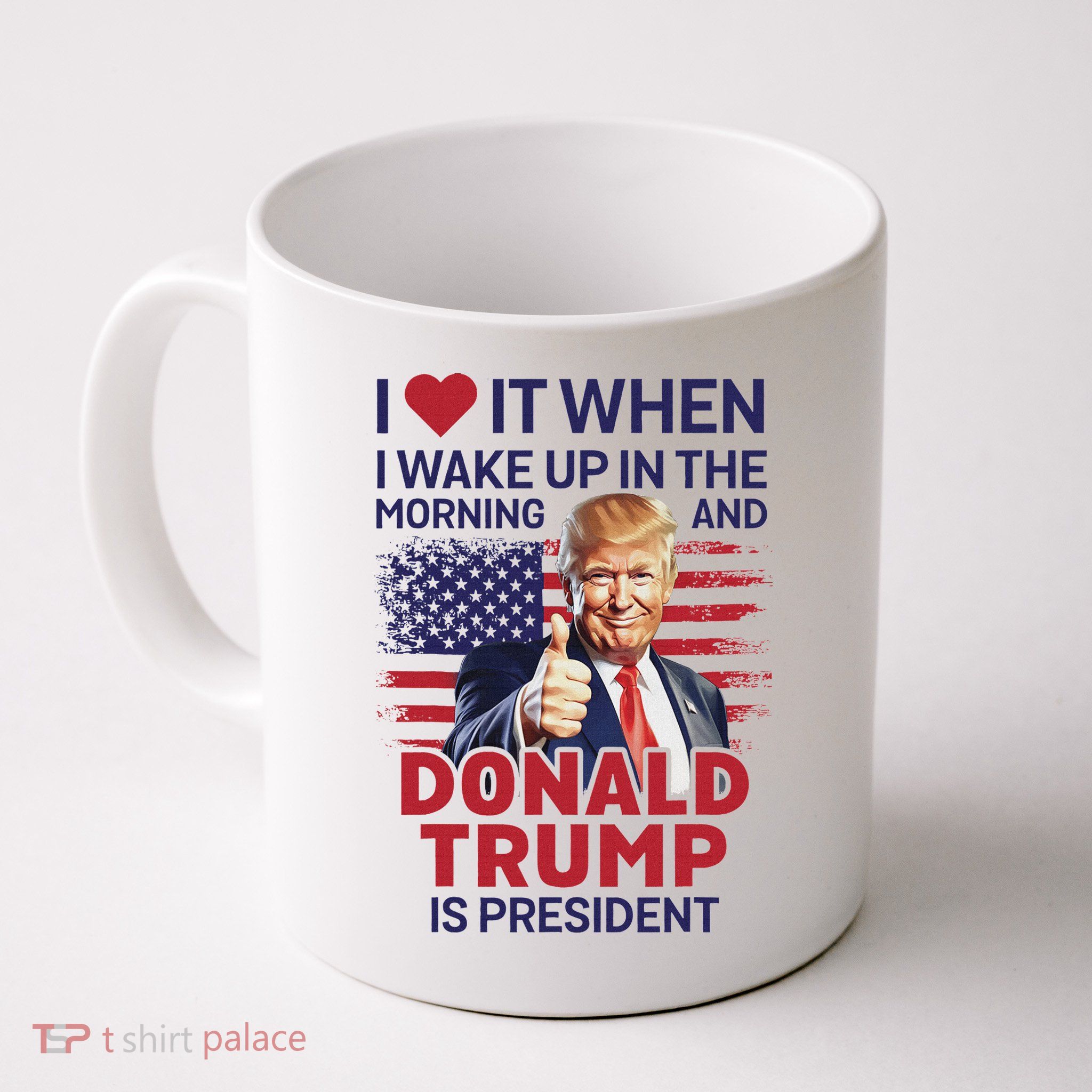 I Love It When I Wake Up And Trump Is President Funny Trump Mug