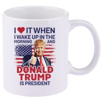 I Love It When I Wake Up And Trump Is President Funny Trump 11oz C Handle Ceramic Mug