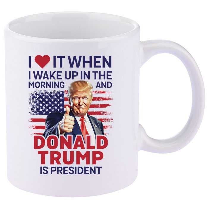 I Love It When I Wake Up And Trump Is President Funny Trump 11oz C Handle Ceramic Mug
