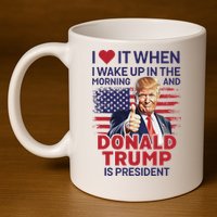 I Love It When I Wake Up And Trump Is President Funny Trump 11oz C Handle Ceramic Mug