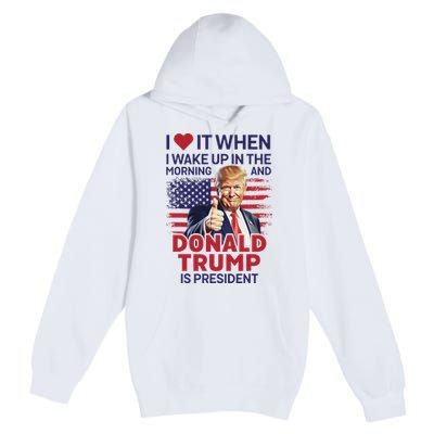I Love It When I Wake Up And Trump Is President Funny Trump Premium Pullover Hoodie